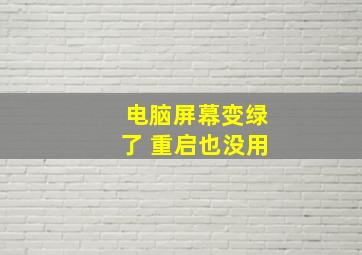 电脑屏幕变绿了 重启也没用